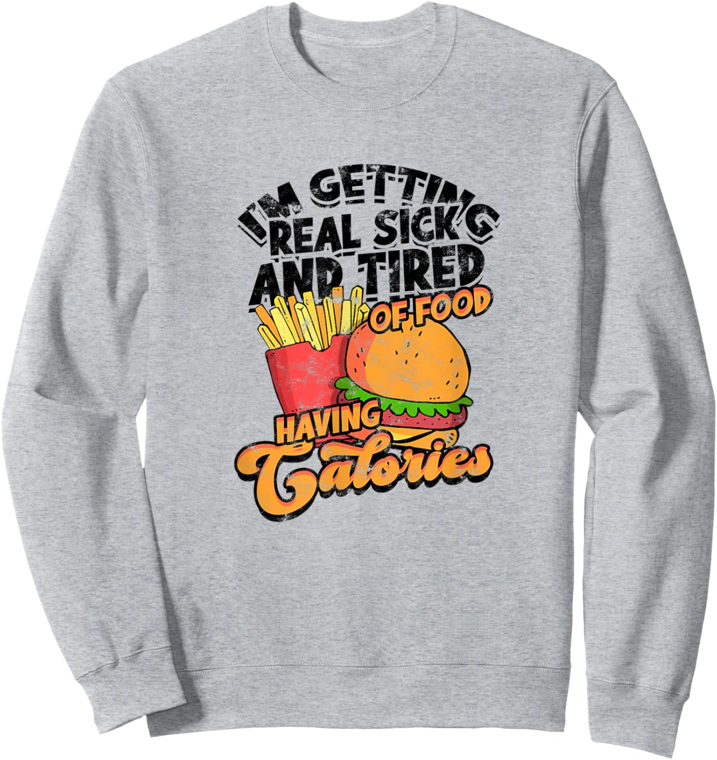 I'm getting real sick and tired of food having calories Sweatshirt - Sweatshirt | Ash