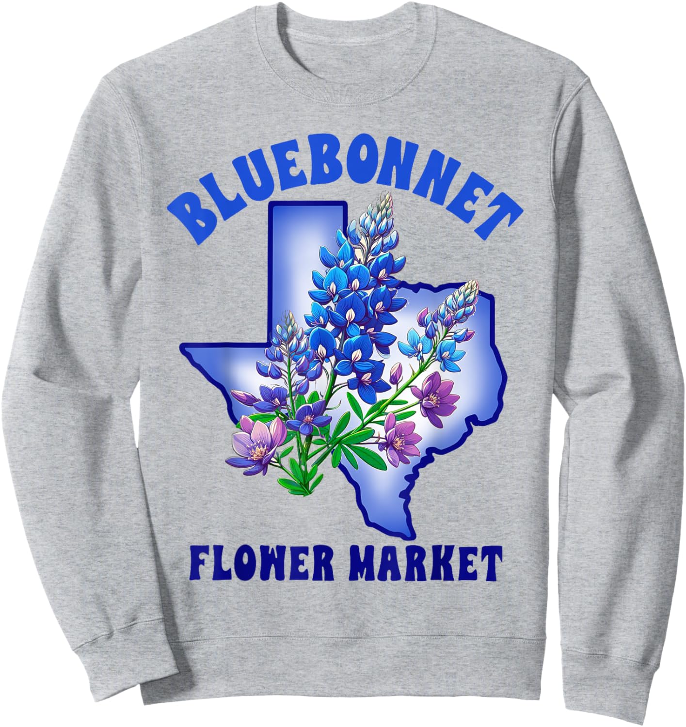 Texas State Texas Hometown Travel Bluebonnet Flowers Market Sweatshirt - Sweatshirt | Ash