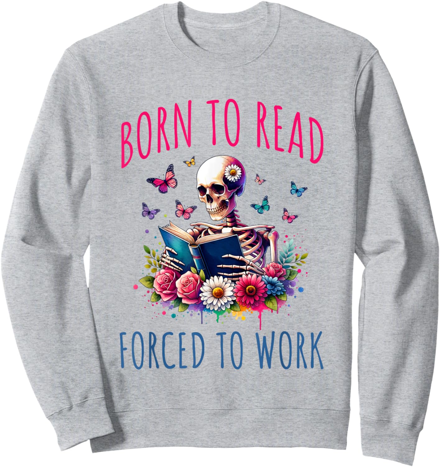 Born To Read Forced To Work Reading Skeleton Bookish Book Sweatshirt - Sweatshirt | Ash