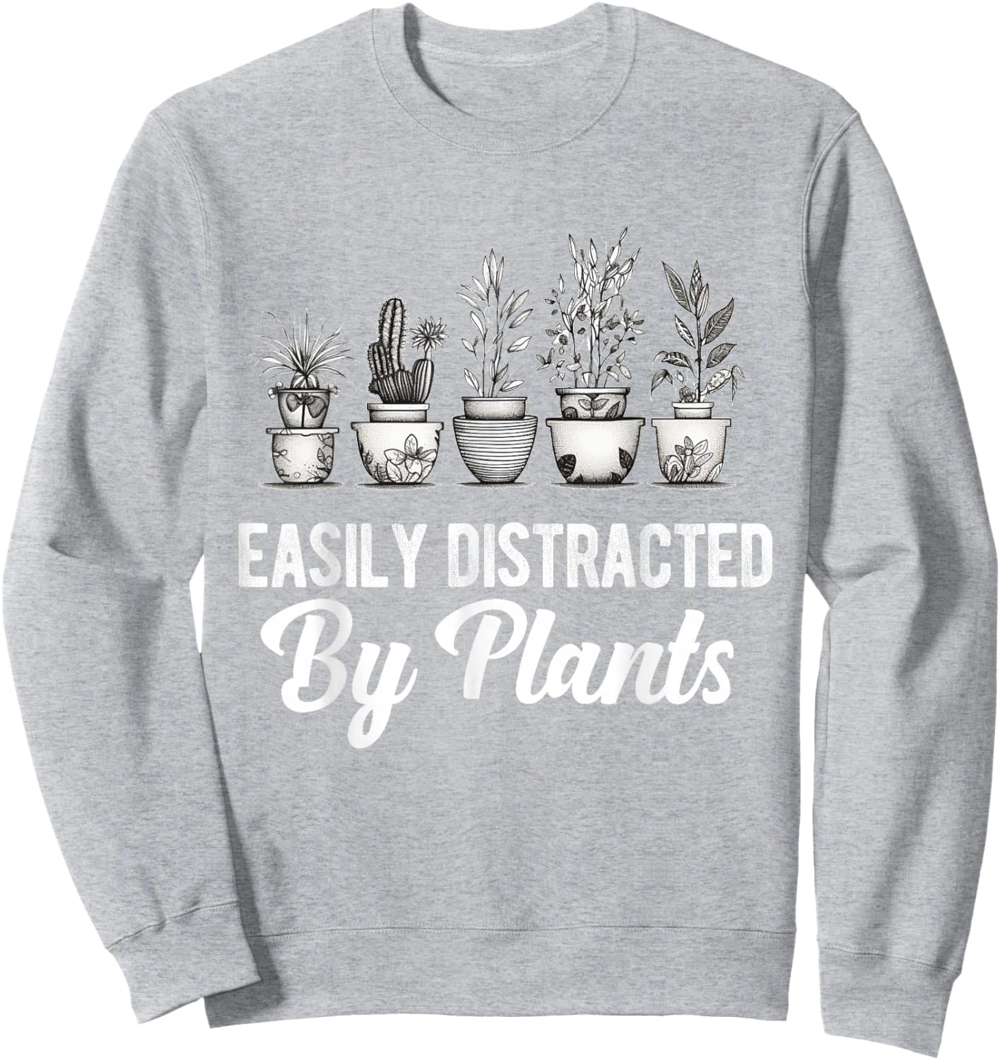 Easily Distracted by Plants Funny Gardener Gardening Lover Sweatshirt - Sweatshirt | Ash