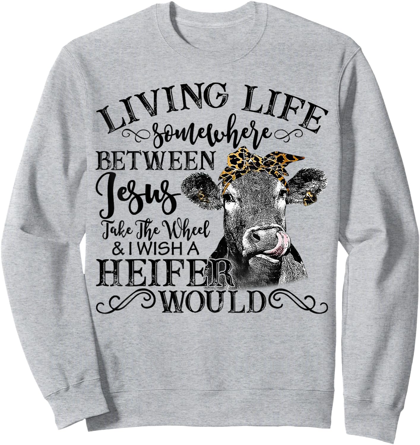 Living Between Jesus Take The Wheel And I Wish A Heifer Sweatshirt - Sweatshirt | Ash
