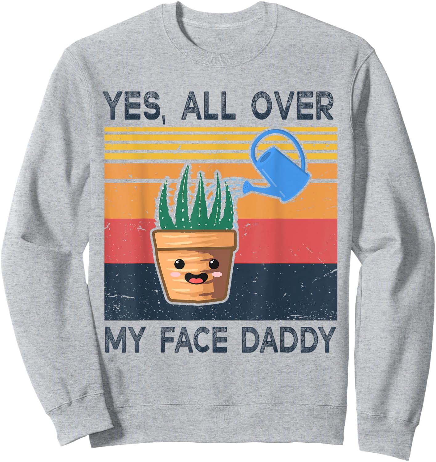 Yes All Over My Face Daddy Funny Plant Daddy Vintage Sweatshirt - Sweatshirt | Ash
