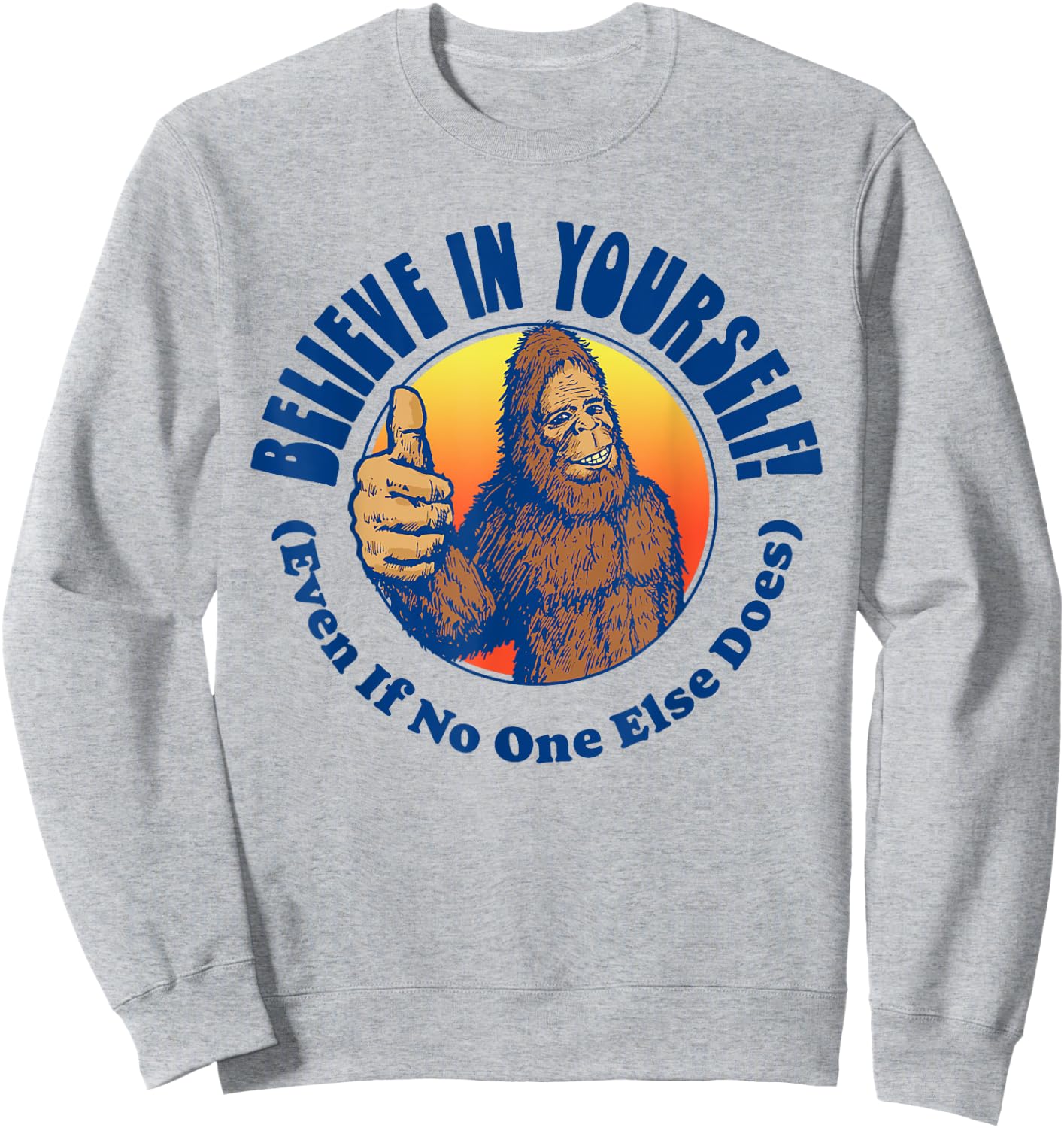 Believe In Yourself! Even If No One Else Does Funny Bigfoot Sweatshirt - Sweatshirt | Ash