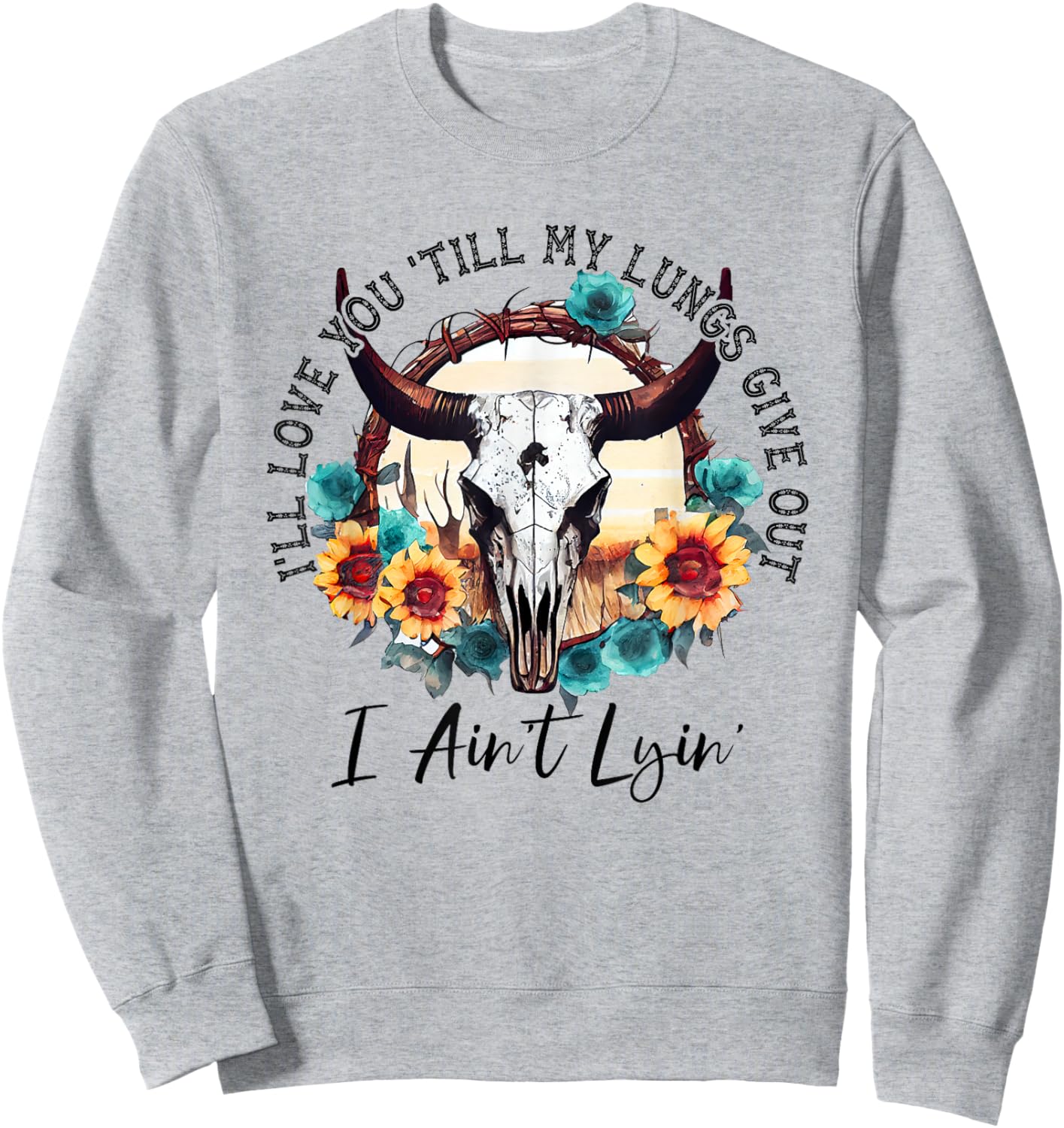 I'll Love You 'Till My Lungs Give Out I Ain't Lyin' Western Sweatshirt - Sweatshirt | Ash