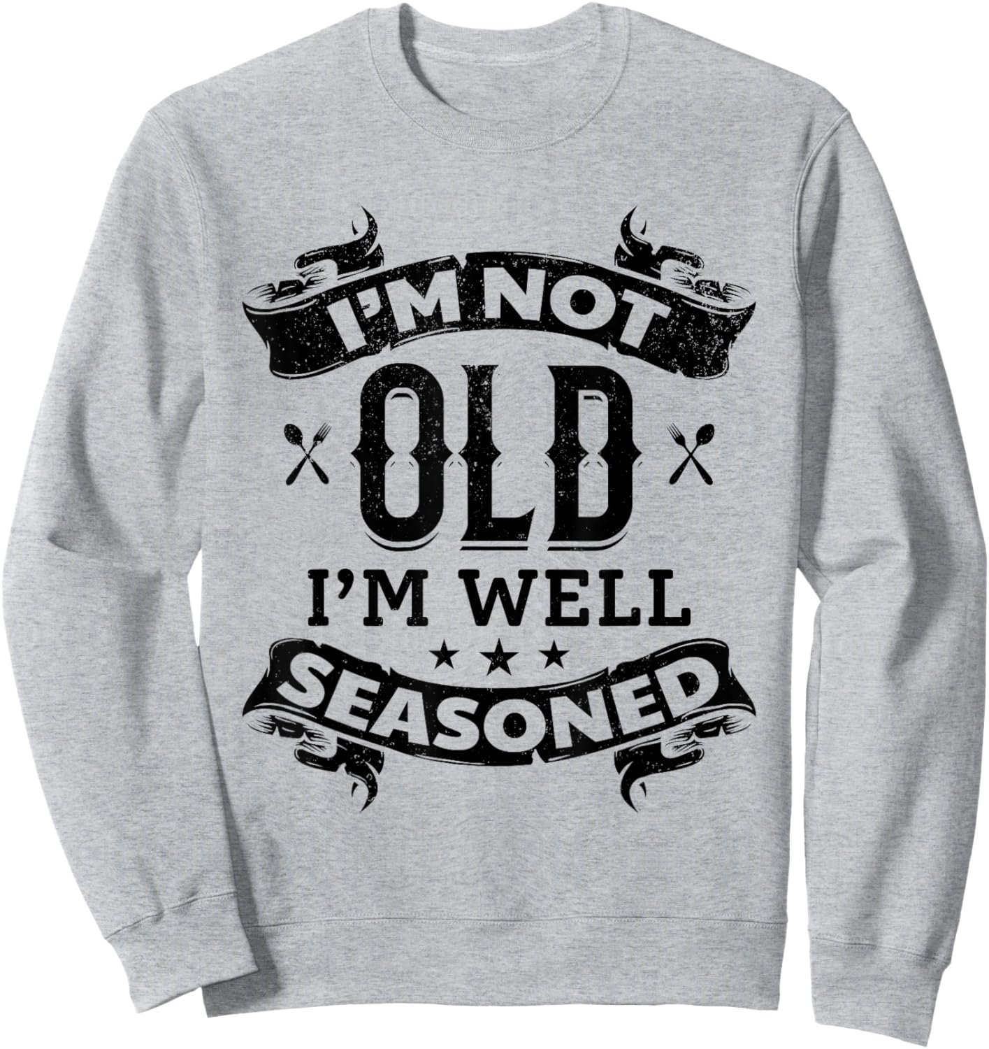 I'm Not Old I'm Well Seasoned Old Cooking Chef's Instruments Sweatshirt - Sweatshirt | Ash