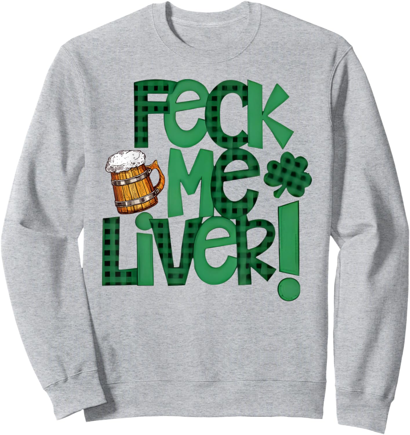 Feck Me Liver Funny St Patrick’s Day Green Clover Beer Mug Sweatshirt - Sweatshirt | Ash