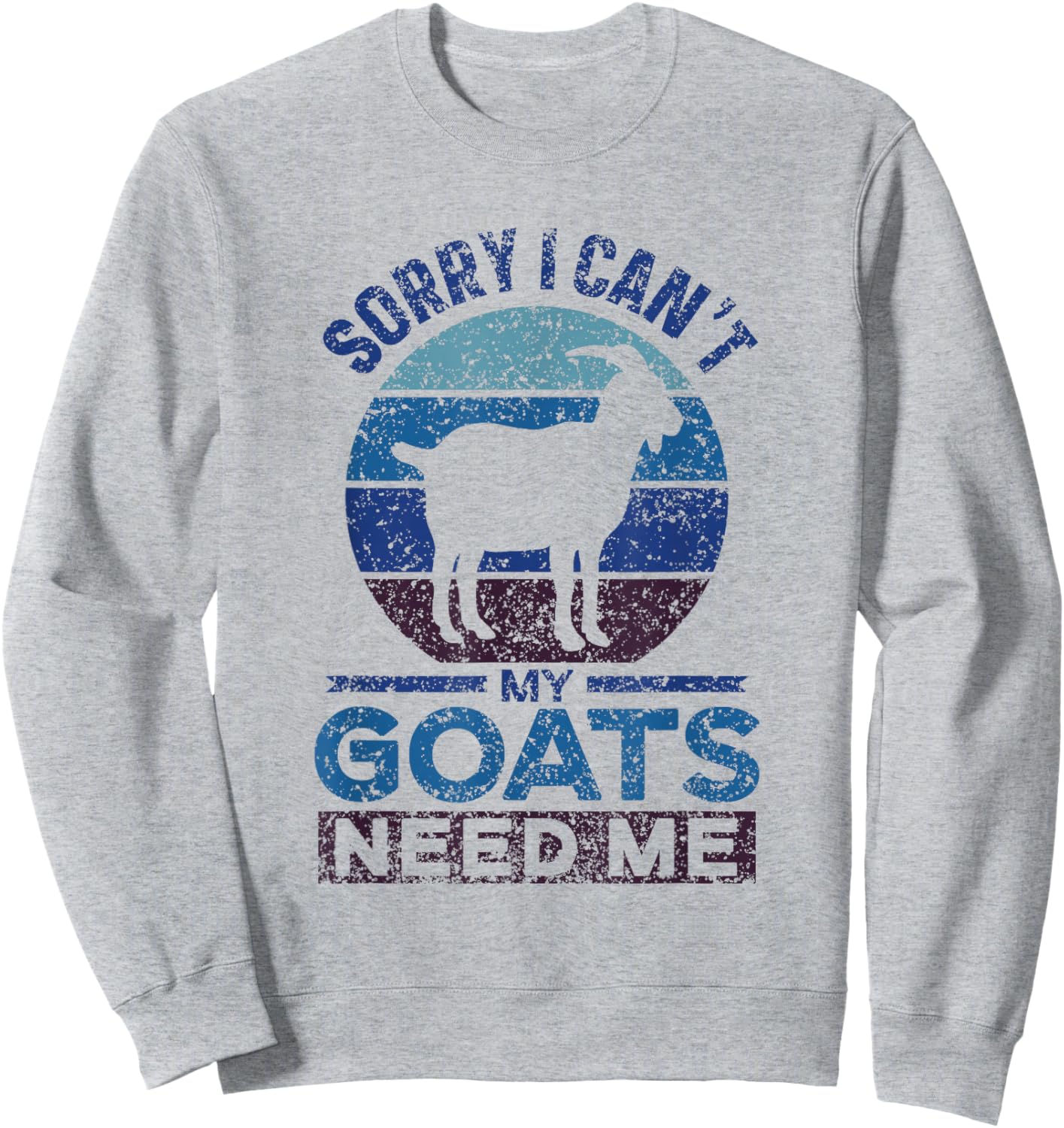Sorry I Can't My Goats Need Me Owner Pet Animal Goat Lover Sweatshirt - Sweatshirt | Ash