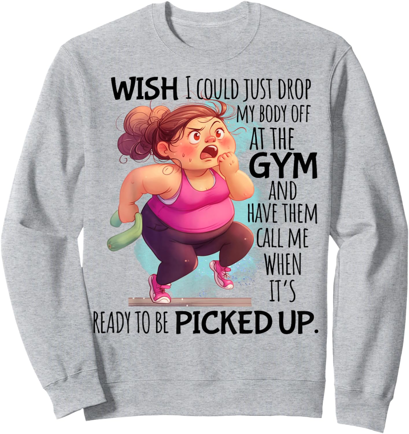 Wish I Could Just Drop My Body Off At The Gym Funny Sweatshirt - Sweatshirt | Ash