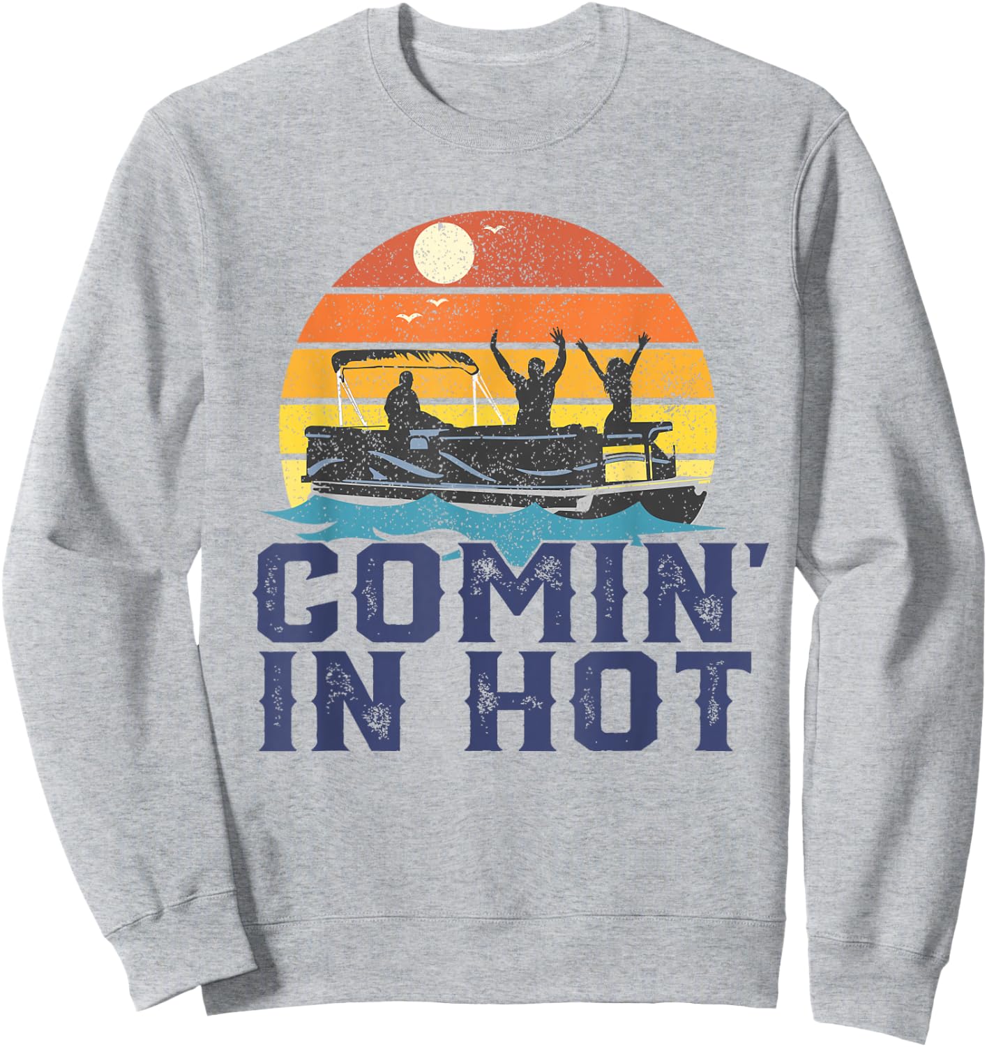 Comin In Hot Pontoon Boat Funny Boating Lake Gift Dad Sweatshirt - Sweatshirt | Ash