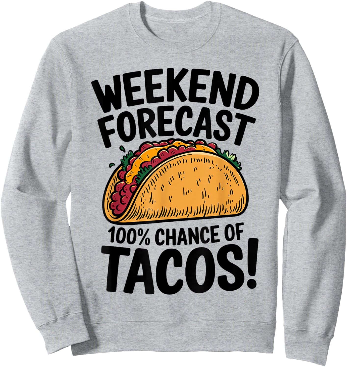 Weekend Forecast 100% Chance Of Tacos Funny Taco Sweatshirt - Sweatshirt | Ash