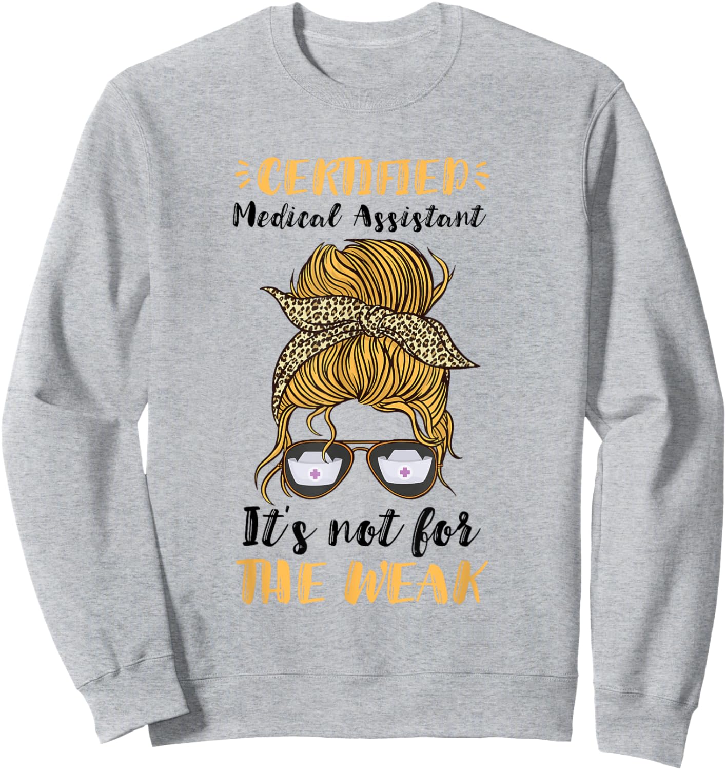Certified Medical Assistant It's Not For The Weak MA Nurse Sweatshirt - Sweatshirt | Ash