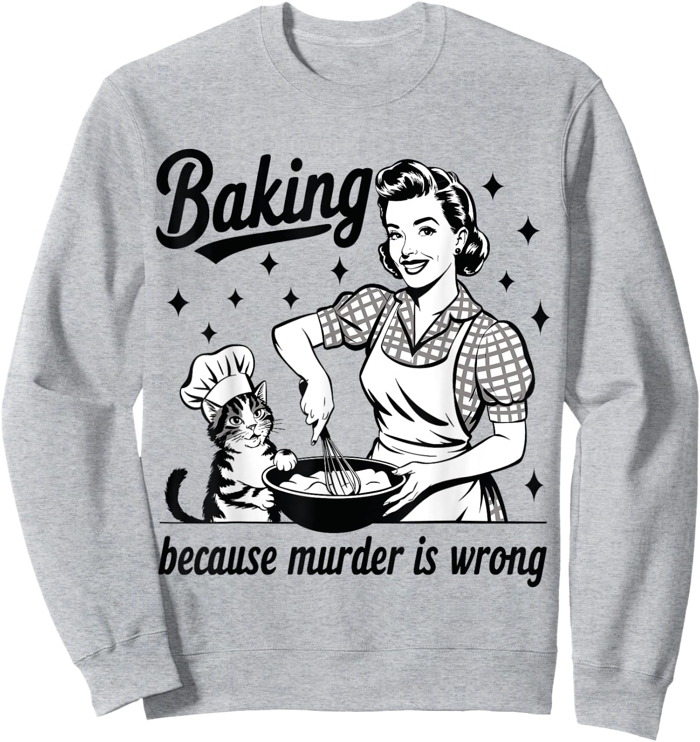 Baking Because Murder Is Wrong Baker Funny Pastry Baking Cat Sweatshirt - Sweatshirt | Ash