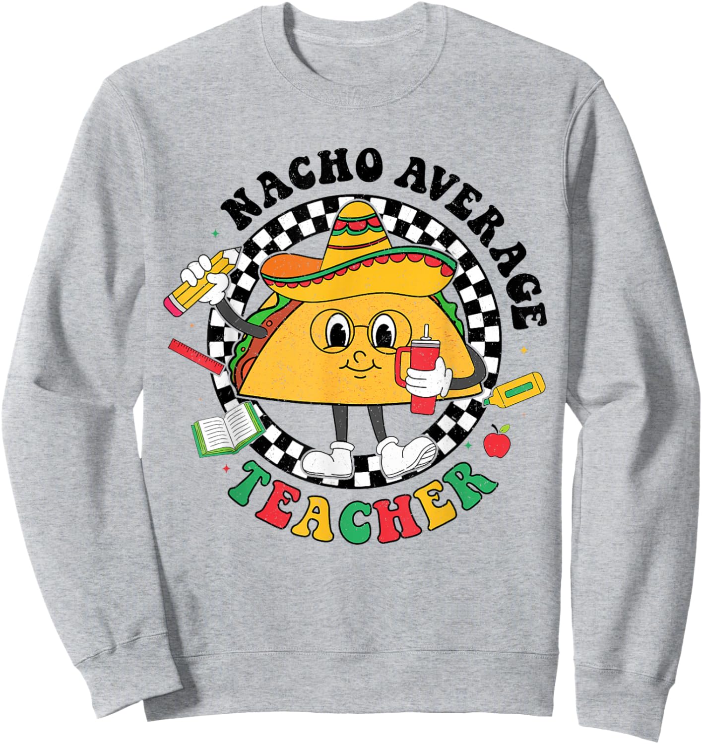 Nacho Average Teacher Taco Sombrero Cinco De Mayo Teacher Sweatshirt - Sweatshirt | Ash