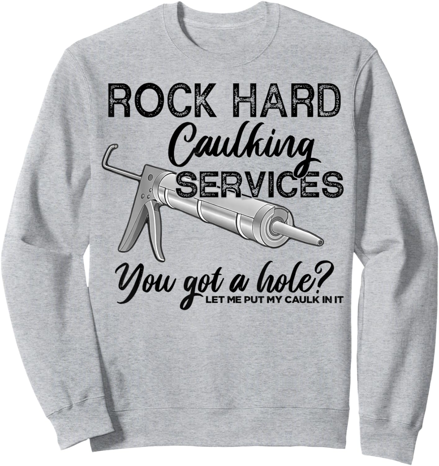 Rock Hard Caulking Services You Got A Hole Let Me Put My Sweatshirt - Sweatshirt | Ash