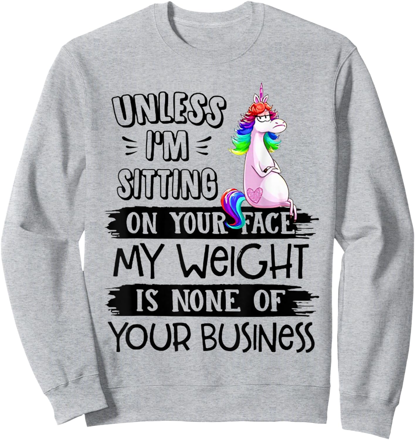 Unless I'm Sitting On Your Face My Weight Unicorn Sweatshirt - Sweatshirt | Ash