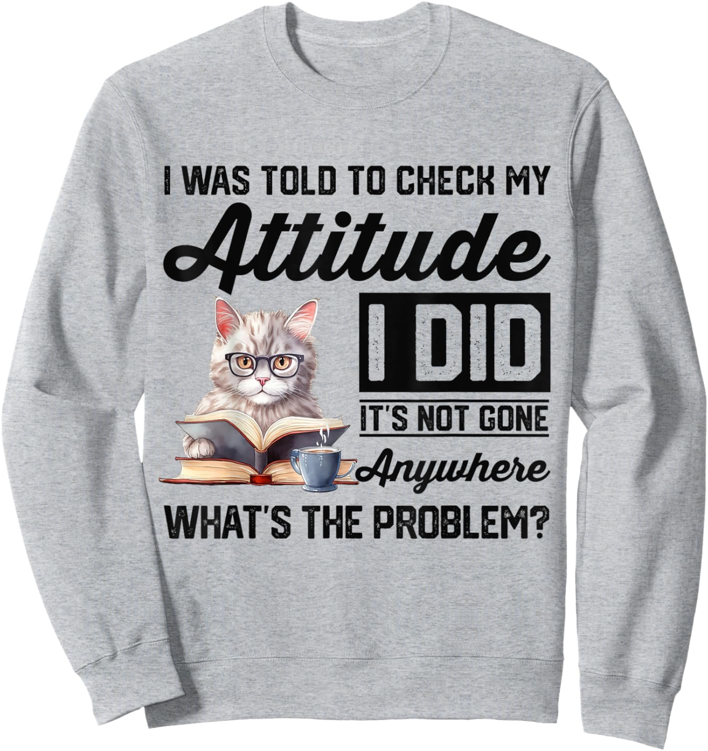 Funny Cat I Was Told To Check My Attitude | Cat Humor Sweatshirt - Sweatshirt | Ash