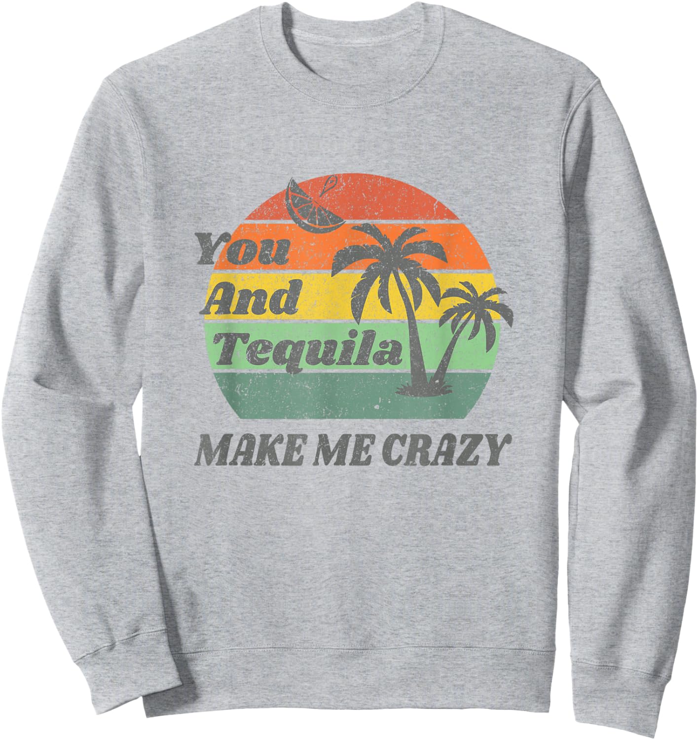 You And Tequila Make Me Crazy Sweatshirt - Sweatshirt | Ash