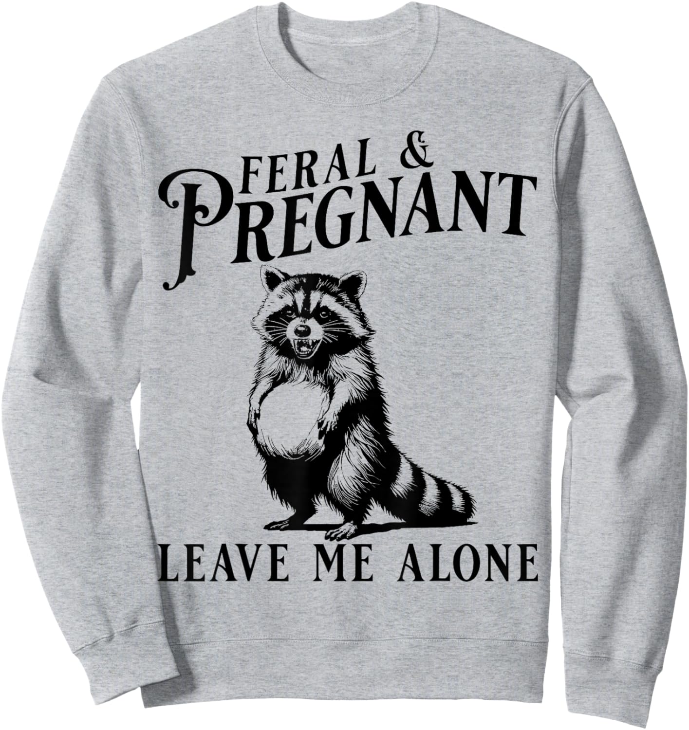 Feral and Pregnant Leave Me Alone, Funny Pregnancy Humor Sweatshirt - Sweatshirt | Ash
