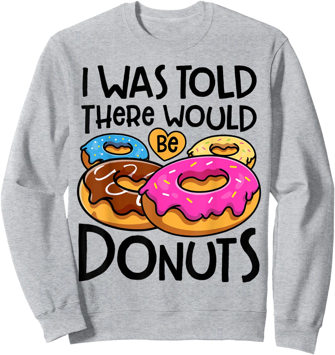 Donut I Was Told There Would Be Donuts Funny Doughnut Lover Sweatshirt - Sweatshirt | Ash