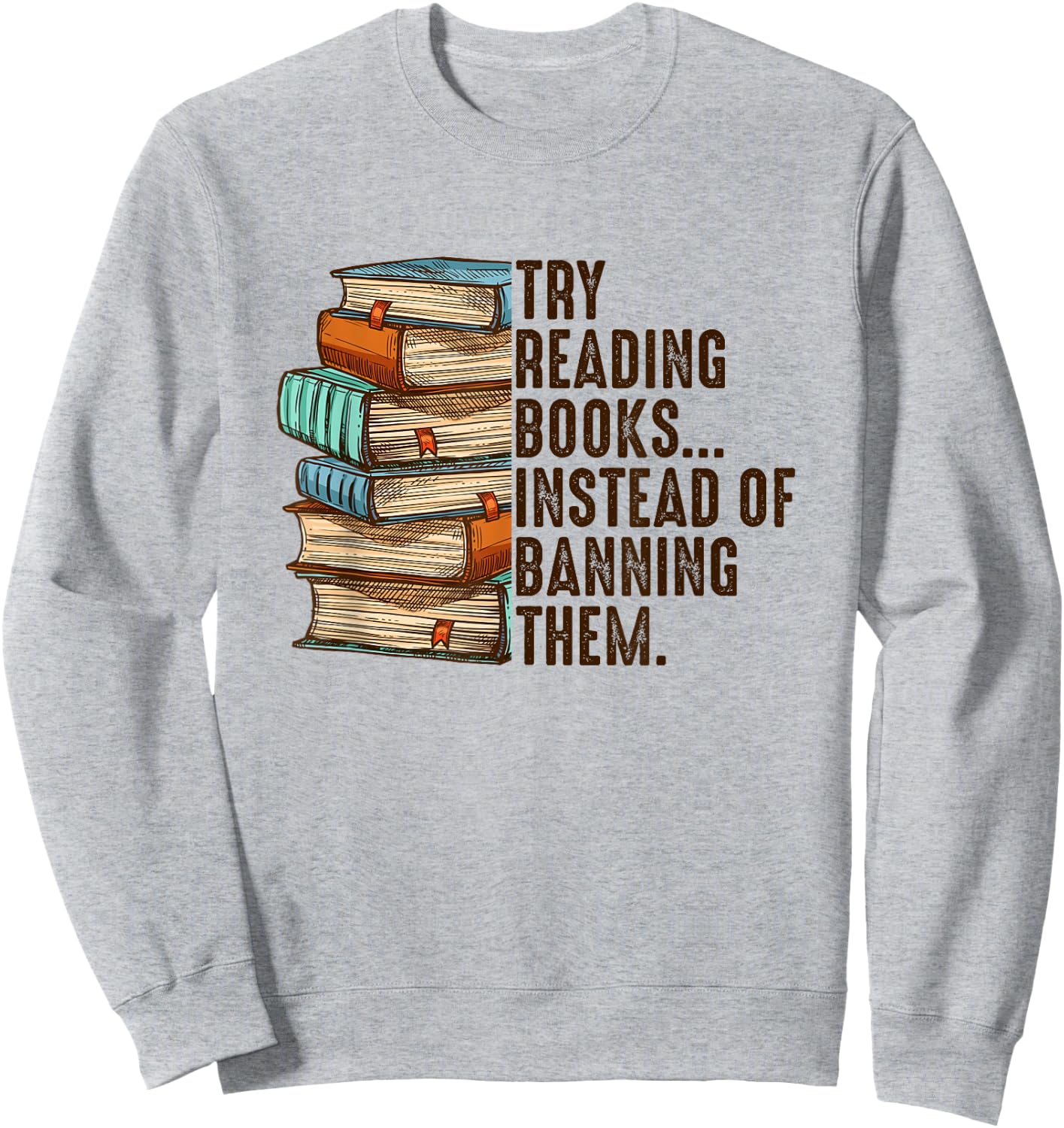 Try Reading Books Instead Of Banning Them Banned Book Lover Sweatshirt - Sweatshirt | Ash