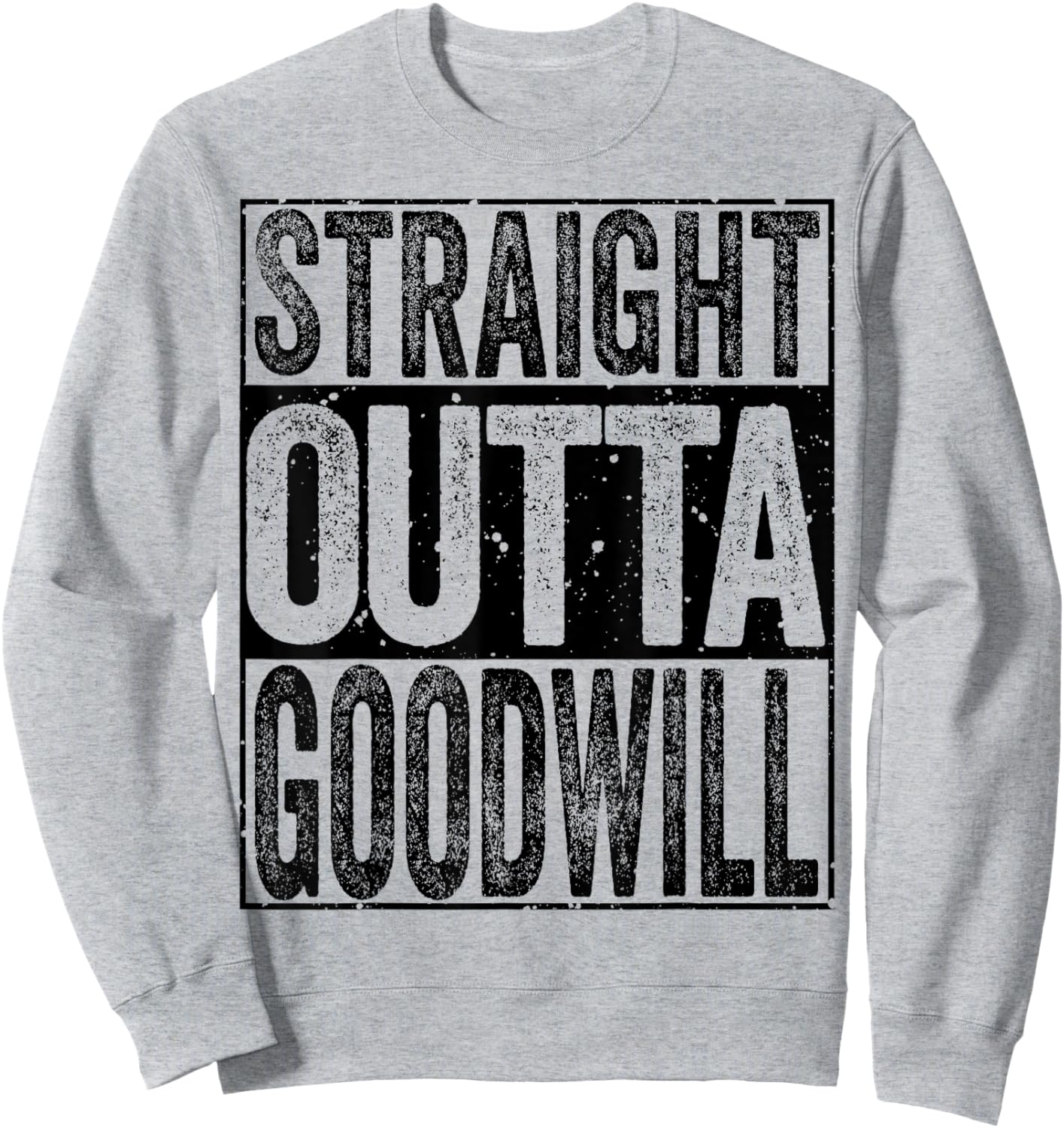 Straight Outta GoodWill Sweatshirt - Sweatshirt | Ash
