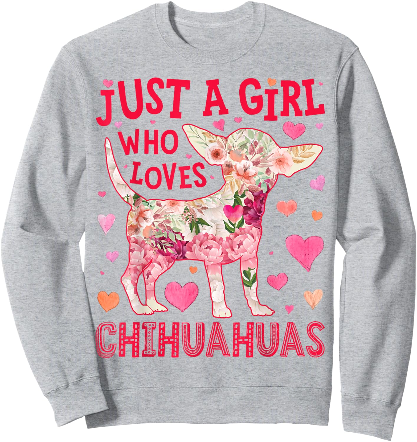 Chihuahua Just A Girl Who Loves Chihuahuas Dog Flower Floral Sweatshirt - Sweatshirt | Ash