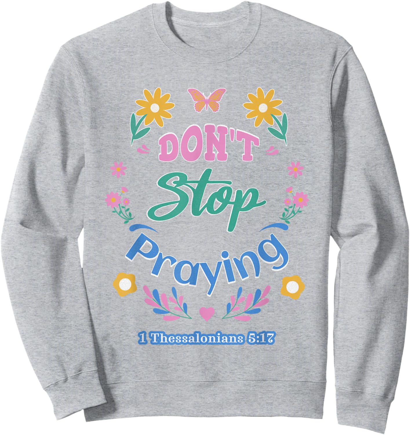 Don't Stop Praying 1 Thessalonians 5:17 (pastel) Sweatshirt - Sweatshirt | Ash