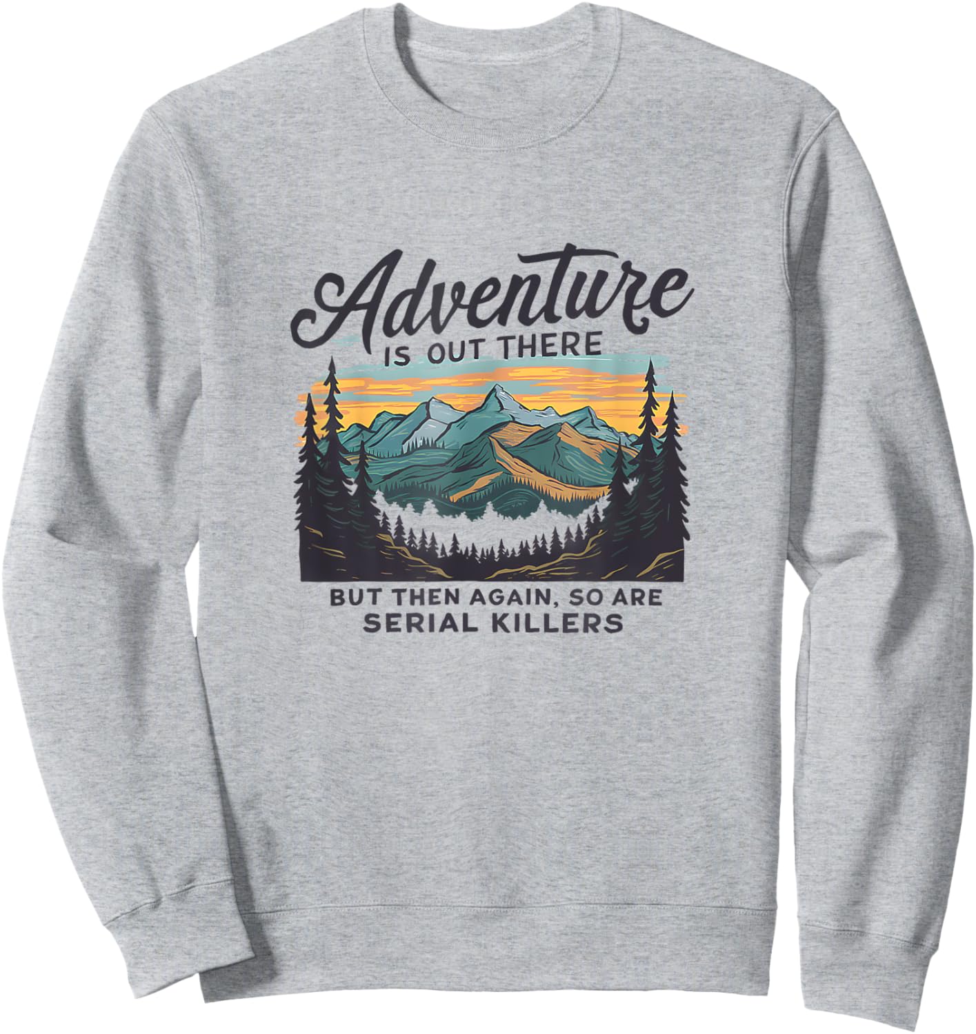 Adventure Is Out There And So Is Serial Killer Sweatshirt - Sweatshirt | Ash