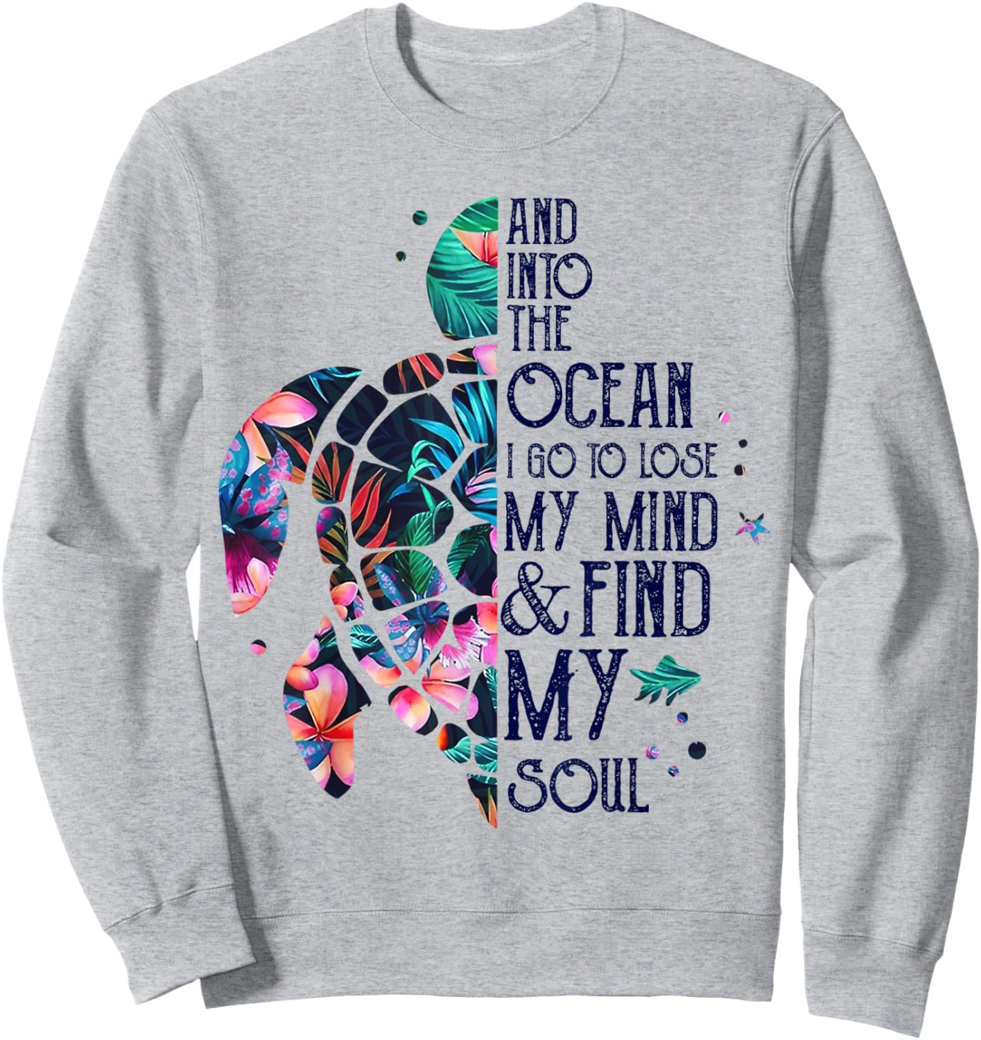 Into The Ocean I Go To Lose My Mind And Find My Soul Turtle Sweatshirt - Sweatshirt | Ash