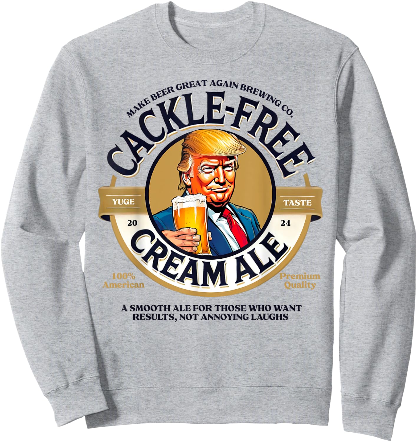 Funny Trump Cackle Free Cream Ale Beer Pun for Trump Support Sweatshirt - Sweatshirt | Ash