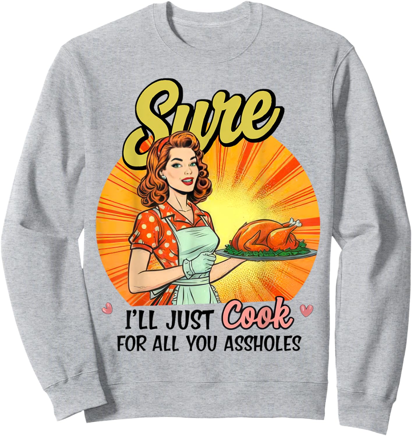 Sure I'll Just Cook For All You Asshole Ladies Sweatshirt - Sweatshirt | Ash