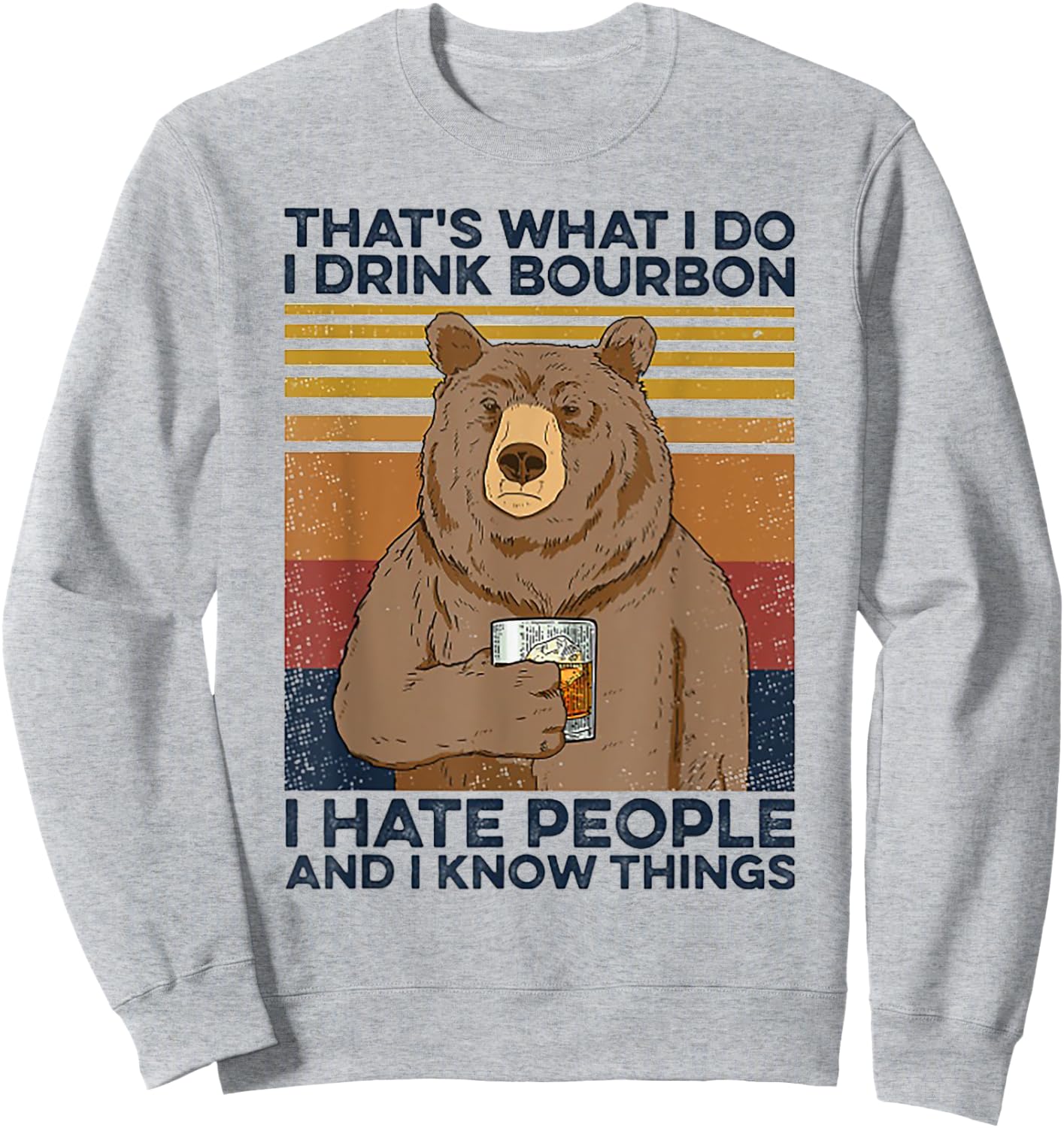 That's Was I Do I Drink Bourbon I Hate People I Know Things Sweatshirt - Sweatshirt | Ash