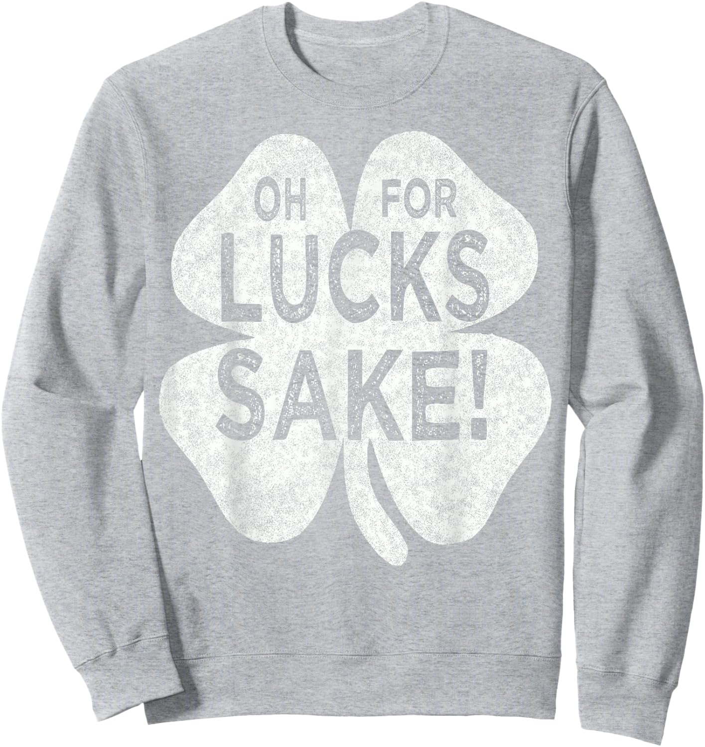 Oh For Lucks Sake St patricks Day Irish Shamrock Top Sweatshirt - Sweatshirt | Ash