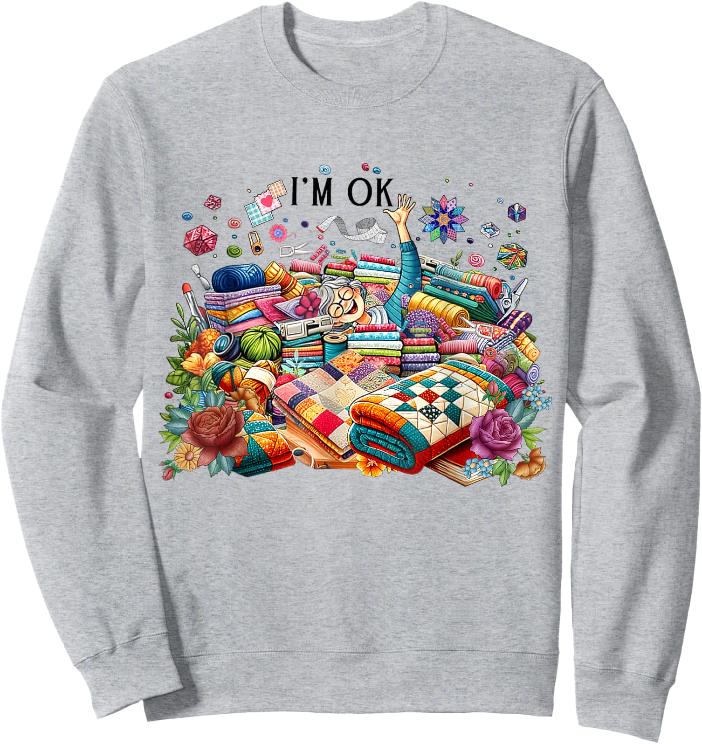 Funny Quilting Quilter Sewer Sewing I'm Ok Hand Fabric Sweatshirt - Sweatshirt | Ash