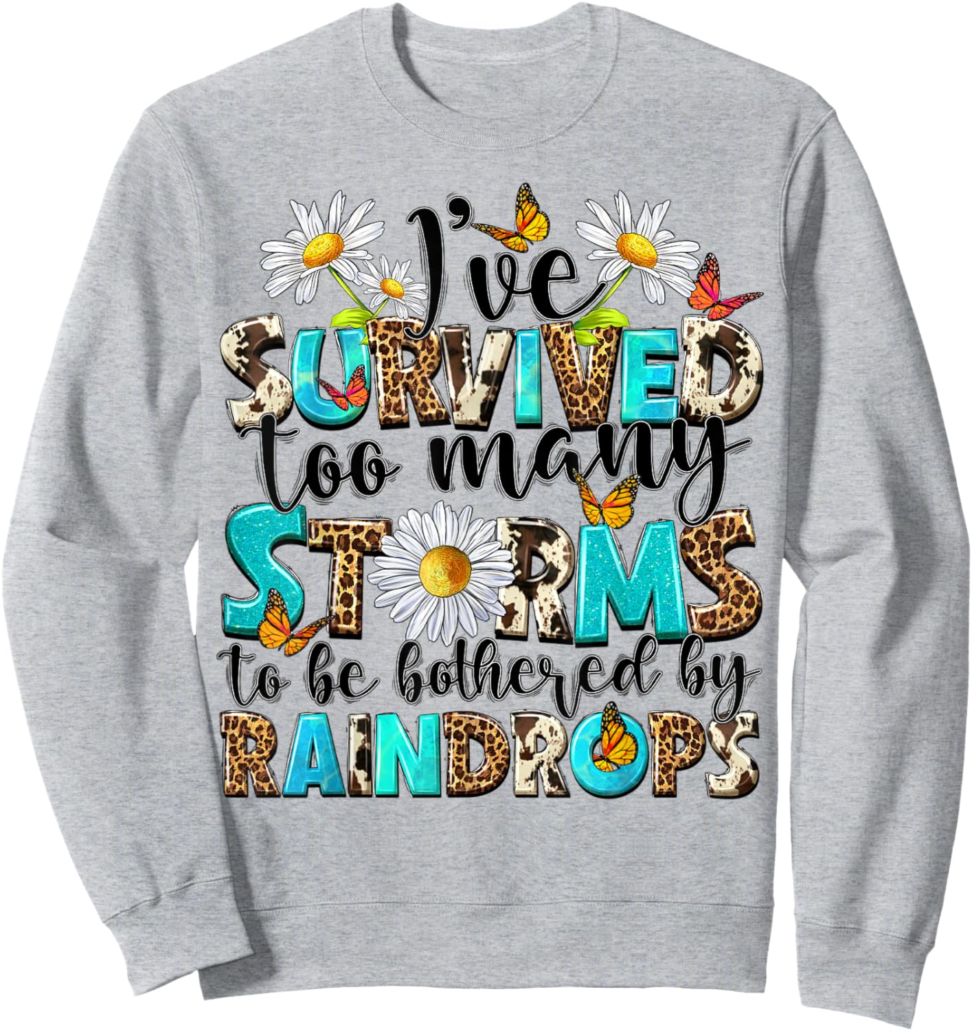 I've Survived Too Many Storms To Be Bothered By Raindrops Sweatshirt - Sweatshirt | Ash