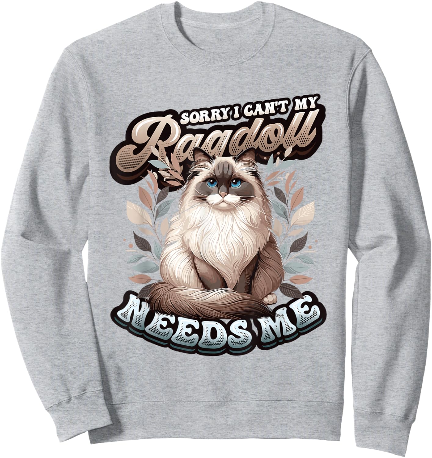 My Ragdoll Needs Me Ragdoll Cat Lover Ragdoll Sweatshirt - Sweatshirt | Ash