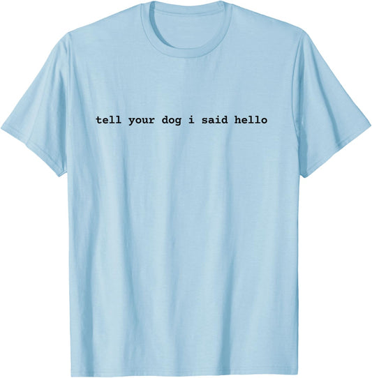 Tell Your Dog I Said Hello Funny Cool Dog Lover Humour Women Girls Kids T-Shirt - T-Shirt | Light Blue