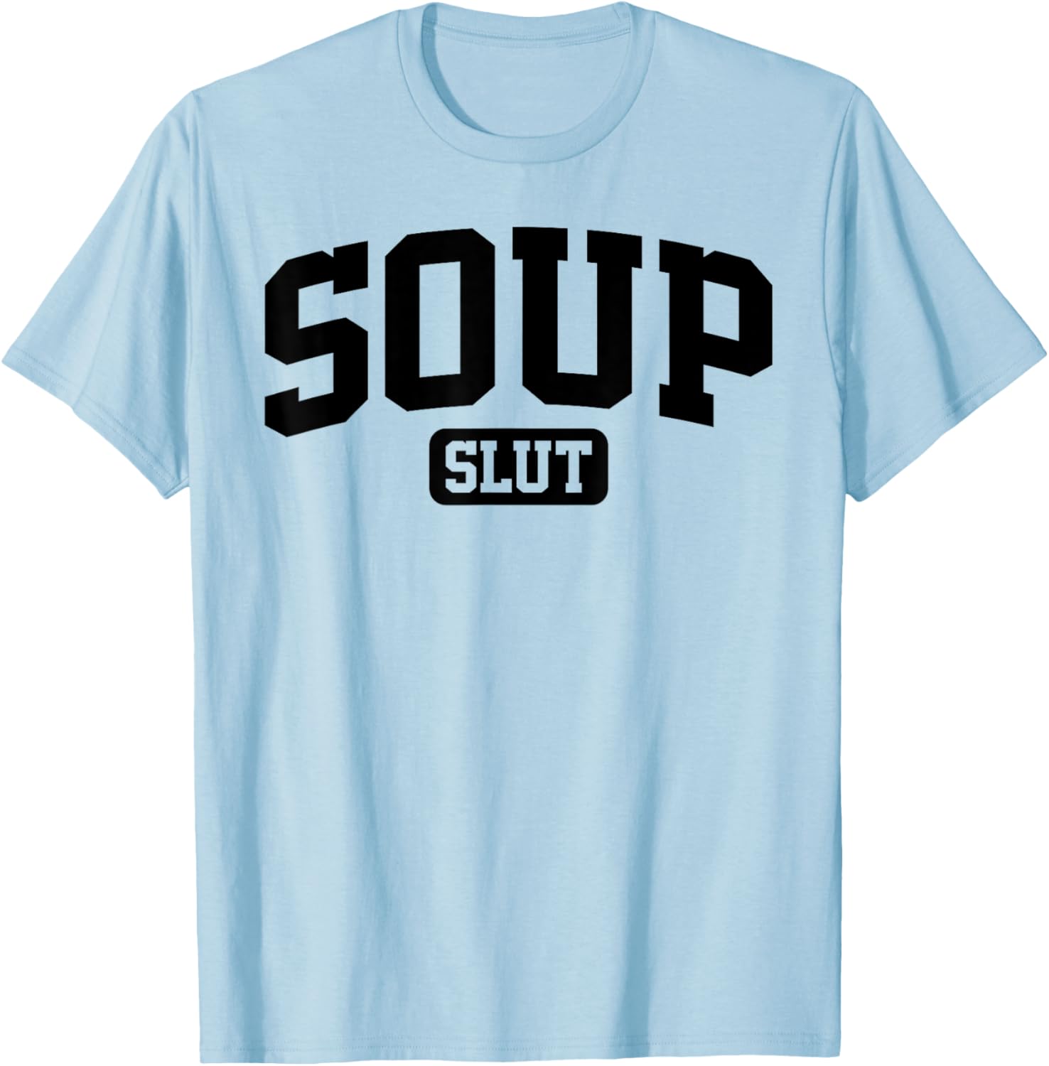 Soup Slut Funny Saying Sarcastic Humor T-Shirt - T-Shirt | Light Blue