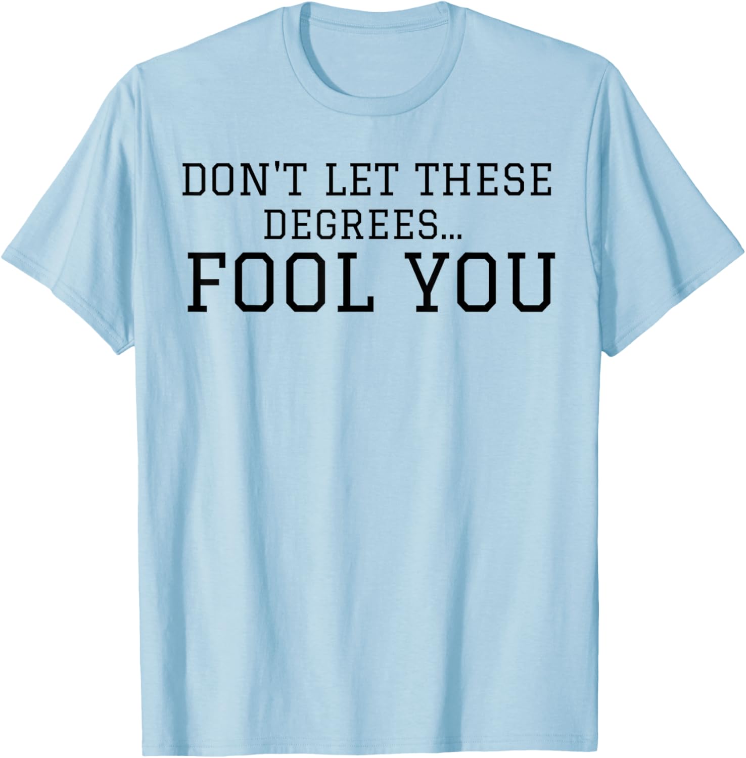 Don't Let These Degrees Fool You T-Shirt - T-Shirt | Light Blue