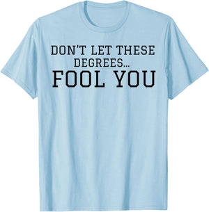 Don't Let These Degrees Fool You T-Shirt - T-Shirt | Light Blue