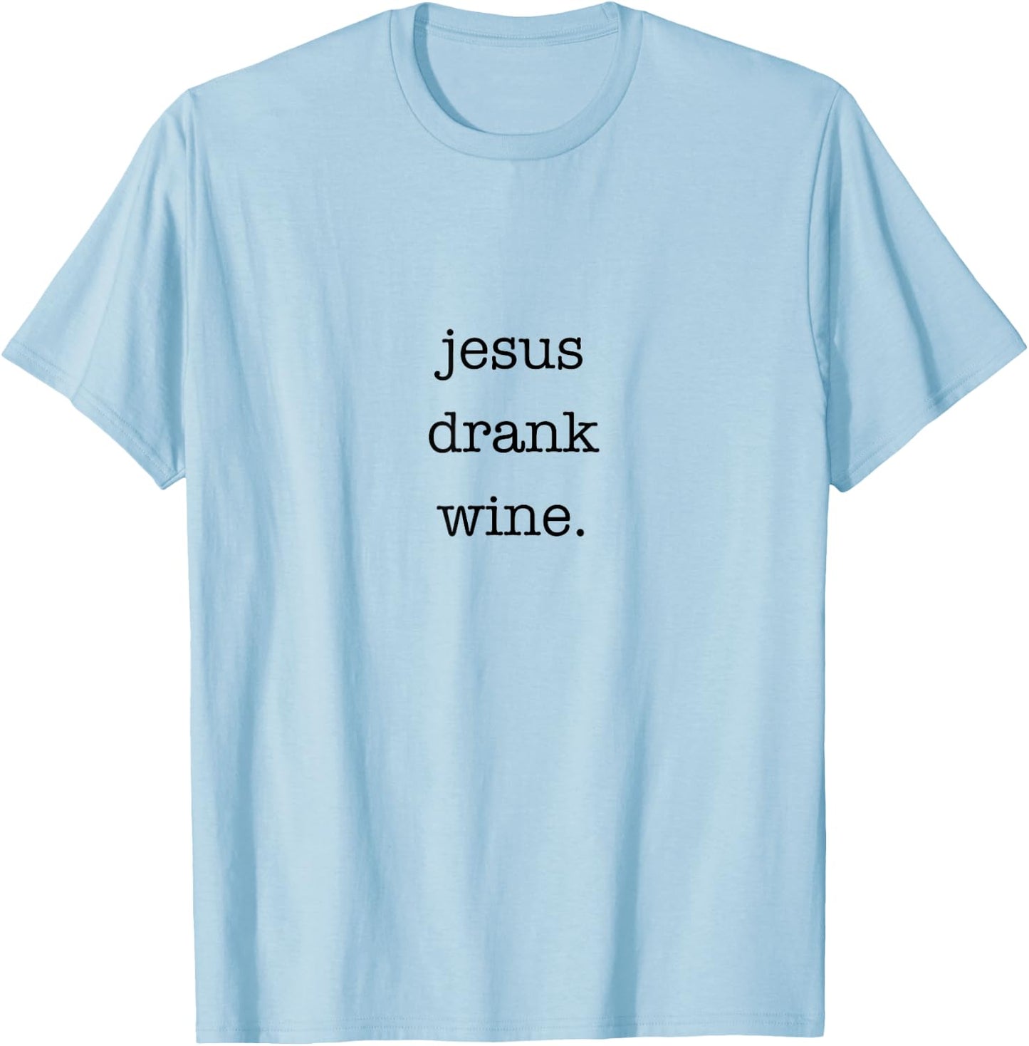 Jesus Drank Wine Sarcastic Shirt for Wine Lovers Drinking T-Shirt - T-Shirt | Light Blue