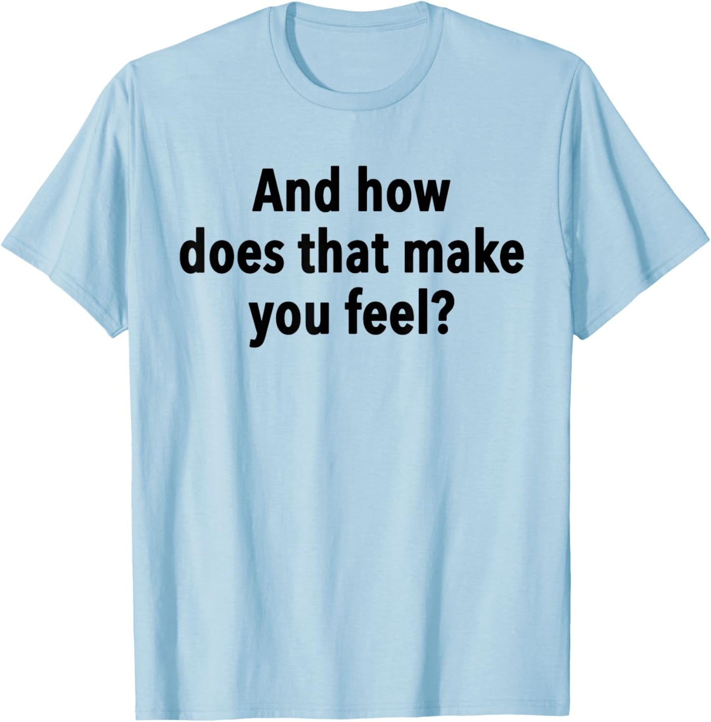 And How Does That Make You Feel Funny Psychology Student T-Shirt - T-Shirt | Light Blue