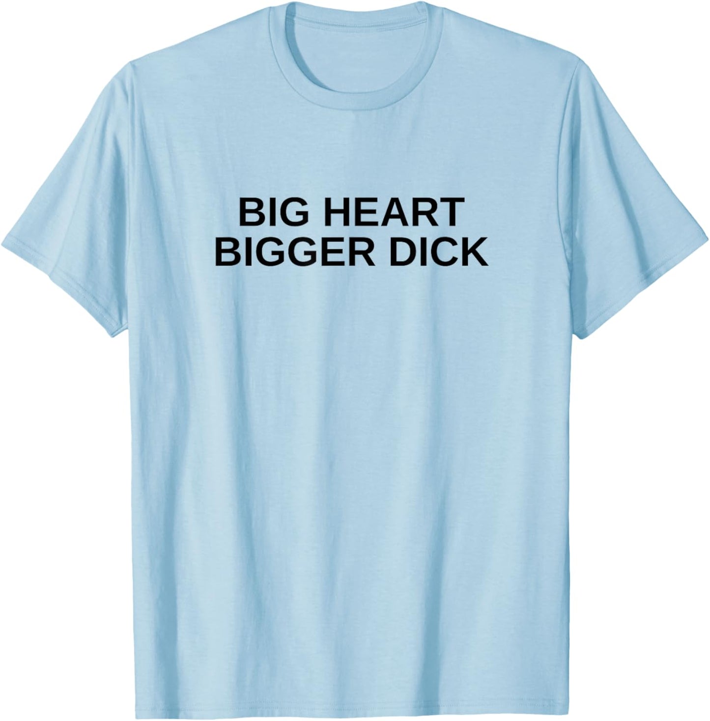 Big Heart Bigger Dick Funny Man Novelty Gag Offensive Meme T-Shirt - T-Shirt | Light Blue