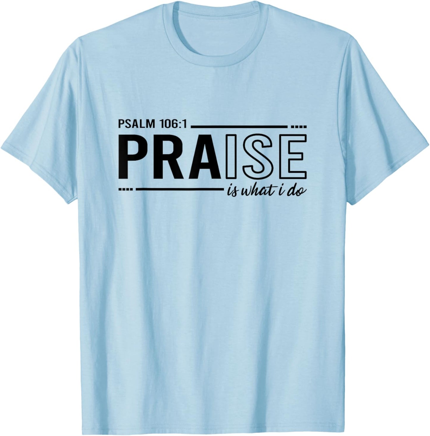 Psalm 100:1 Praise Is What I do Worship Christian T-Shirt - T-Shirt | Light Blue
