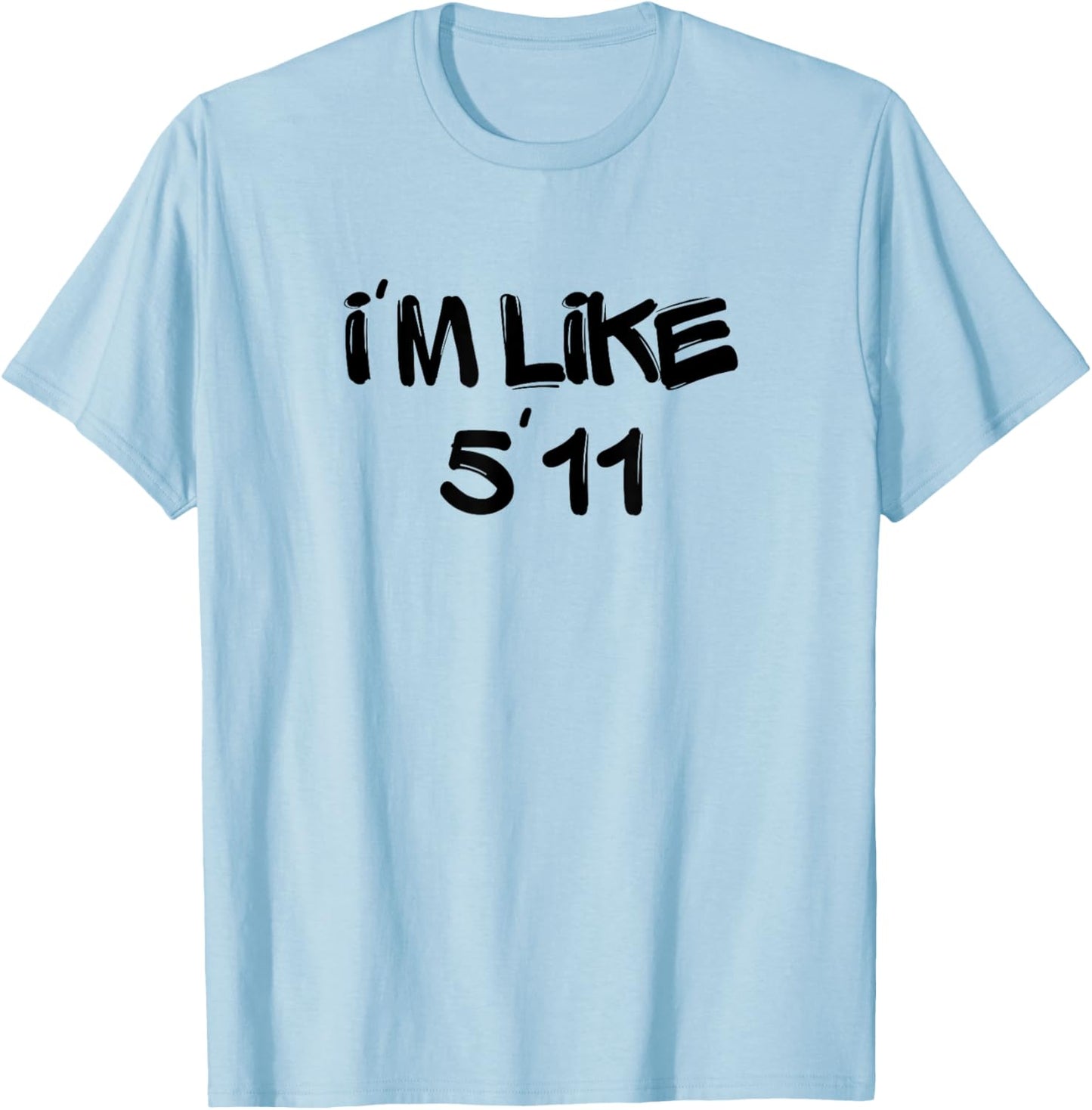 I'm Like 5'11 Funny White Lie Party Idea T-Shirt - T-Shirt | Light Blue