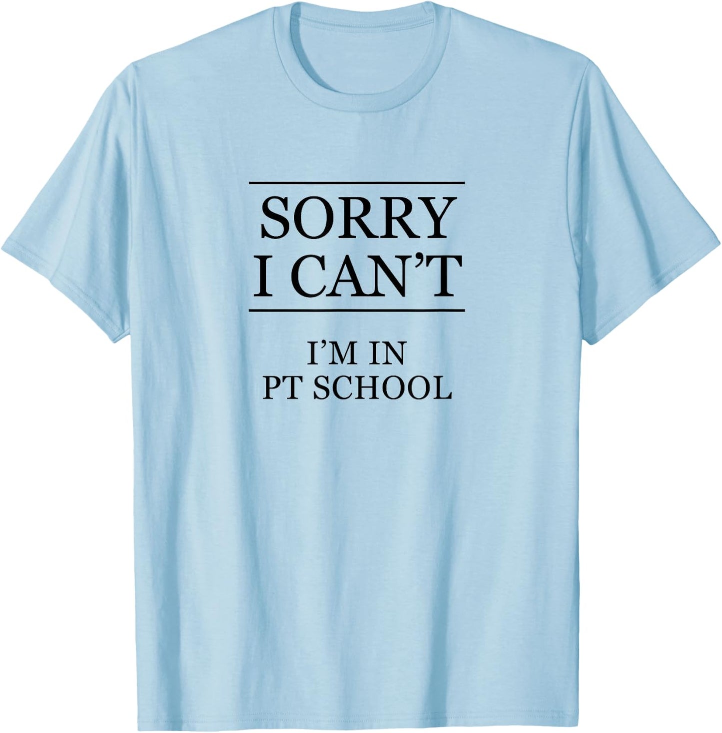 SORRY I CAN'T - I'm in PT School | Future PT Grad Gift T-Shirt - T-Shirt | Light Blue