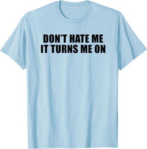 Don't Hate Me It Turns Me On T-Shirt - T-Shirt | Light Blue