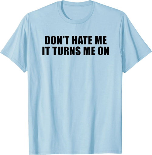 Don't Hate Me It Turns Me On