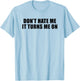 Don't Hate Me It Turns Me On T-Shirt - T-Shirt | Light Blue
