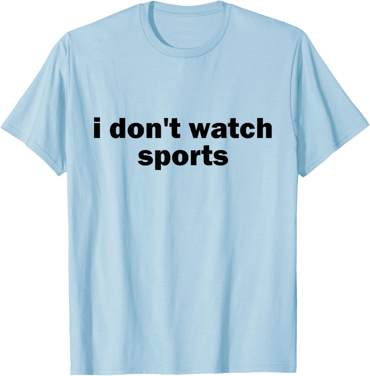 I Don't Watch Sports Joke Anti Sports Unathletic Sarcastic T-Shirt - T-Shirt | Light Blue